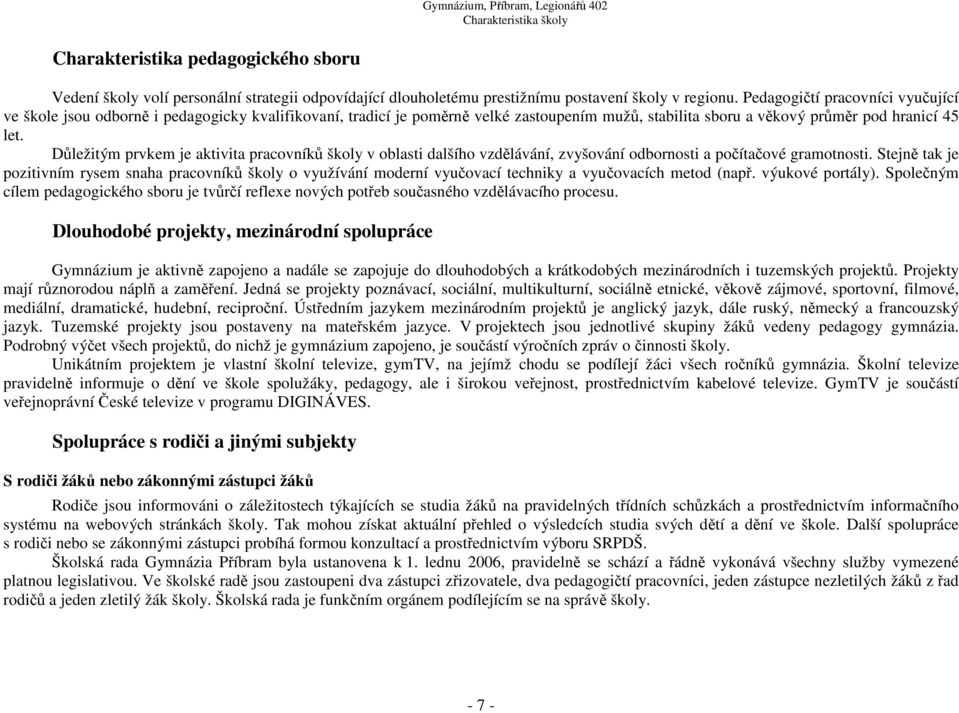 Důležitým prvkem je aktivita pracovníků školy v oblasti dalšího vzdělávání, zvyšování odbornosti a počítačové gramotnosti.