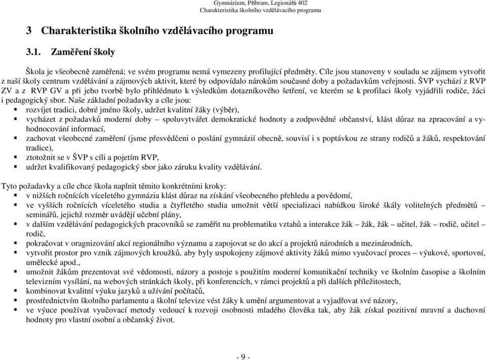 ŠVP vychází z RVP ZV a z RVP GV a při jeho tvorbě bylo přihlédnuto k výsledkům dotazníkového šetření, ve kterém se k profilaci školy vyjádřili rodiče, žáci i pedagogický sbor.