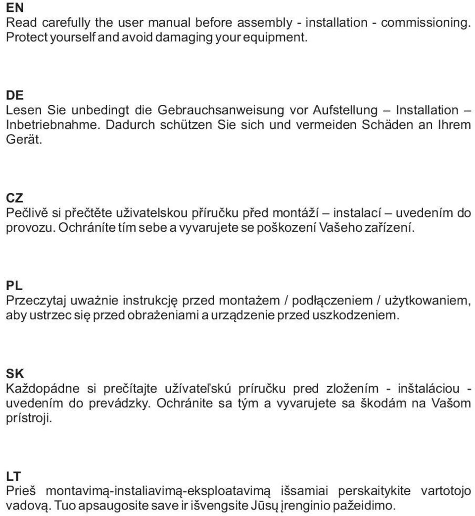 CZ Peèlivì si pøeètìte uživatelskou pøíruèku pøed montáží instalací uvedením do provozu. Ochráníte tím sebe a vyvarujete se poškození Vašeho zaøízení.