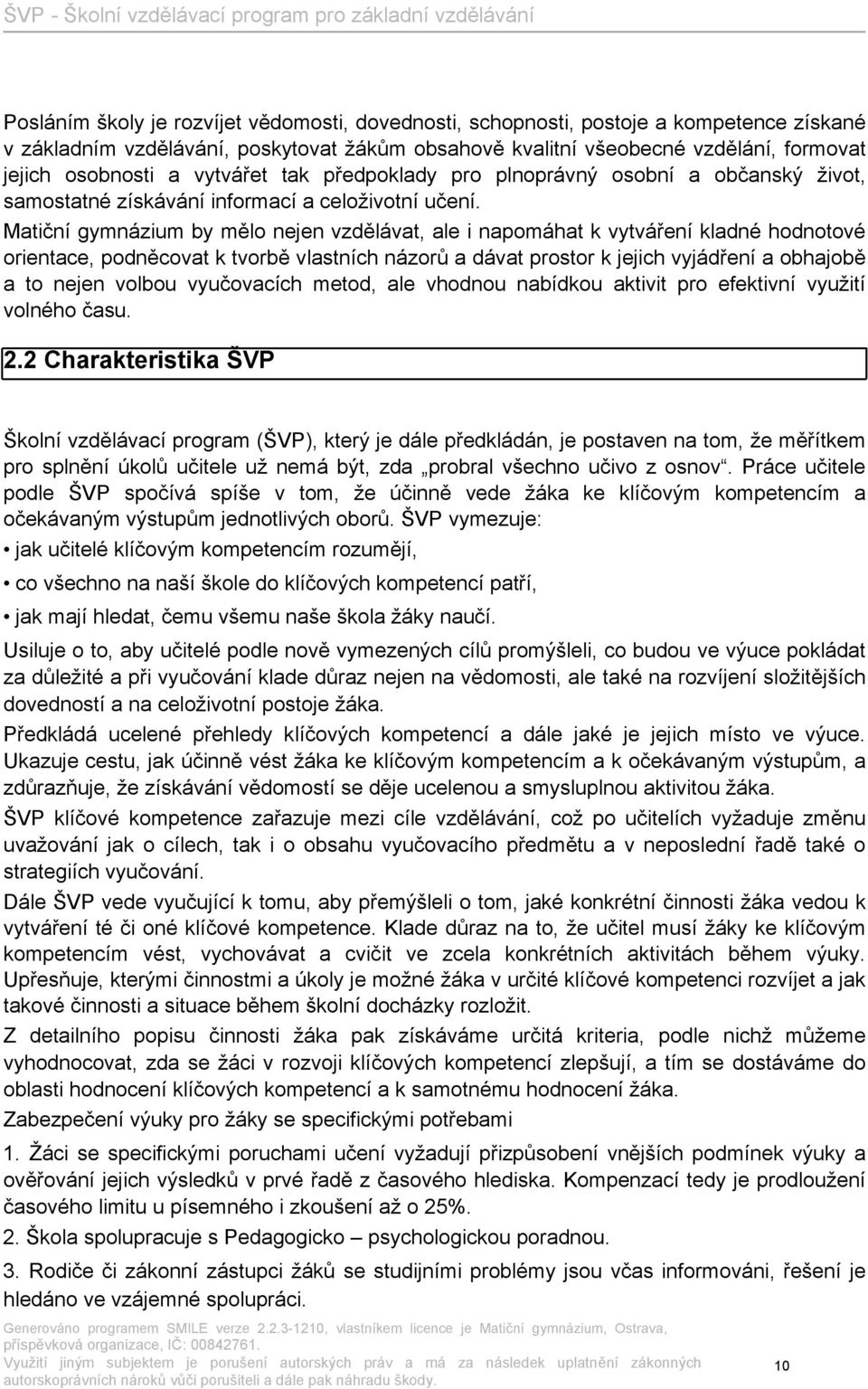 Matiční gymnázium by mělo nejen vzdělávat, ale i napomáhat k vytváření kladné hodnotové orientace, podněcovat k tvorbě vlastních názorů a dávat prostor k jejich vyjádření a obhajobě a to nejen volbou