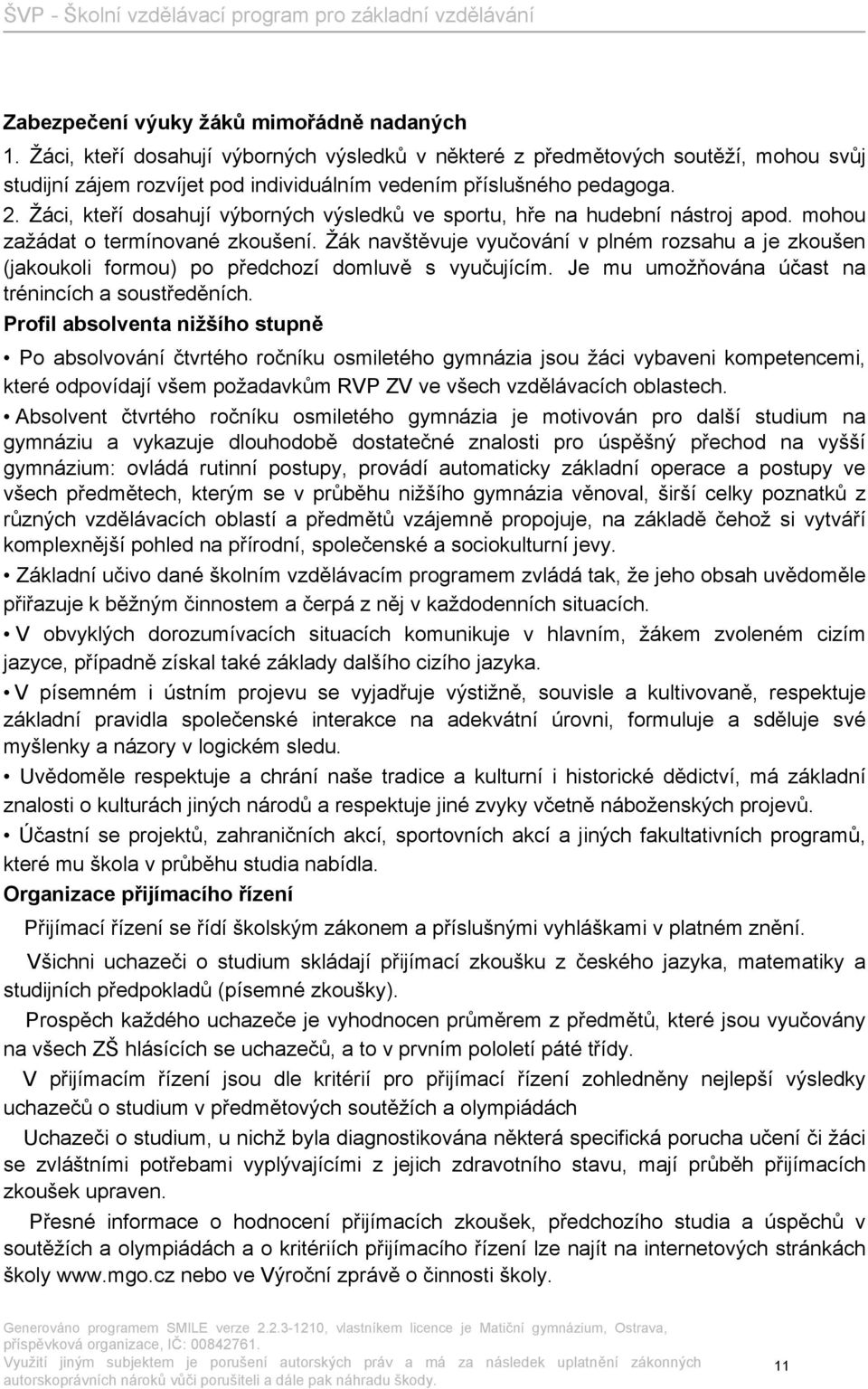 Žáci, kteří dosahují výborných výsledků ve sportu, hře na hudební nástroj apod. mohou zažádat o termínované zkoušení.