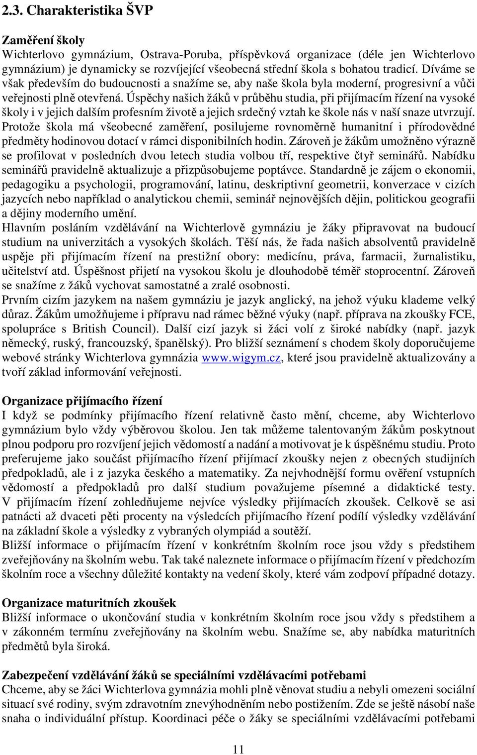 Úspěchy našich žáků v průběhu studia, při přijímacím řízení na vysoké školy i v jejich dalším profesním životě a jejich srdečný vztah ke škole nás v naší snaze utvrzují.