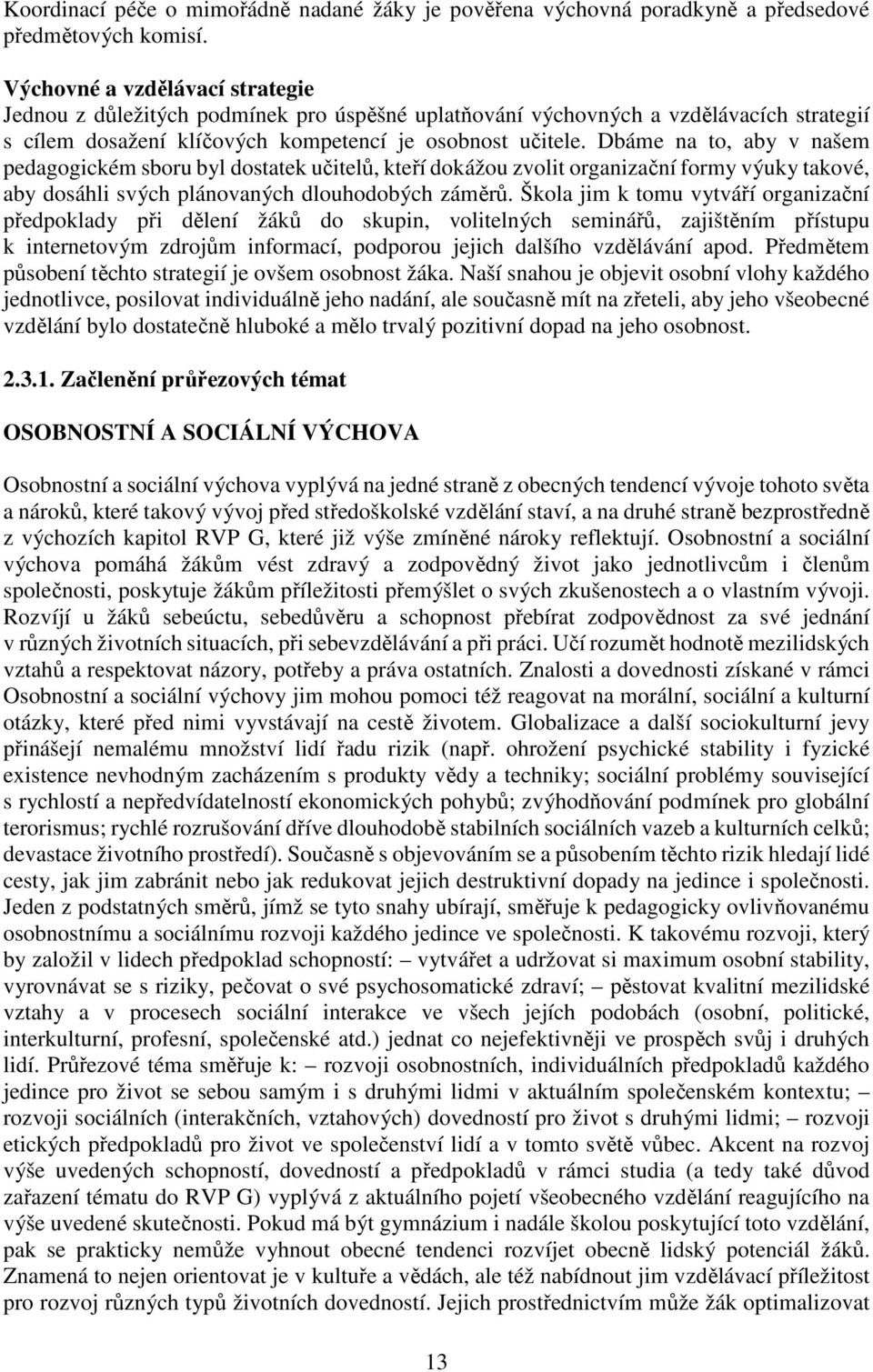 Dbáme na to, aby v našem pedagogickém sboru byl dostatek učitelů, kteří dokážou zvolit organizační formy výuky takové, aby dosáhli svých plánovaných dlouhodobých záměrů.