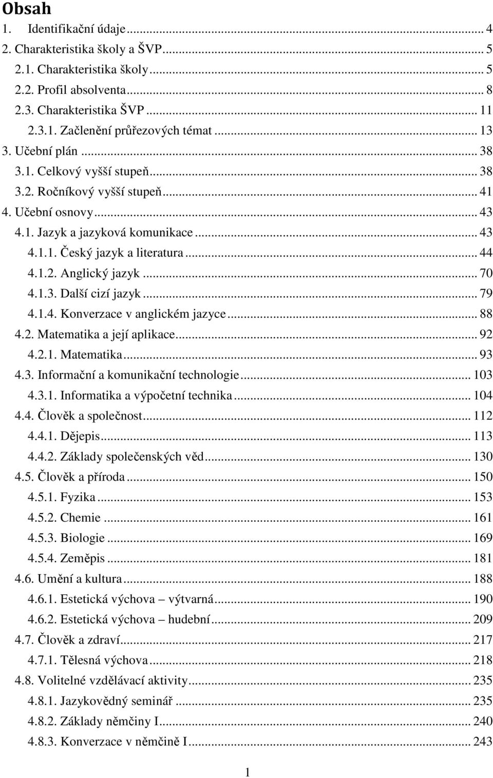 .. 70 4.1.3. Další cizí jazyk... 79 4.1.4. Konverzace v anglickém jazyce... 88 4.2. Matematika a její aplikace... 92 4.2.1. Matematika... 93 4.3. Informační a komunikační technologie... 103 4.3.1. Informatika a výpočetní technika.