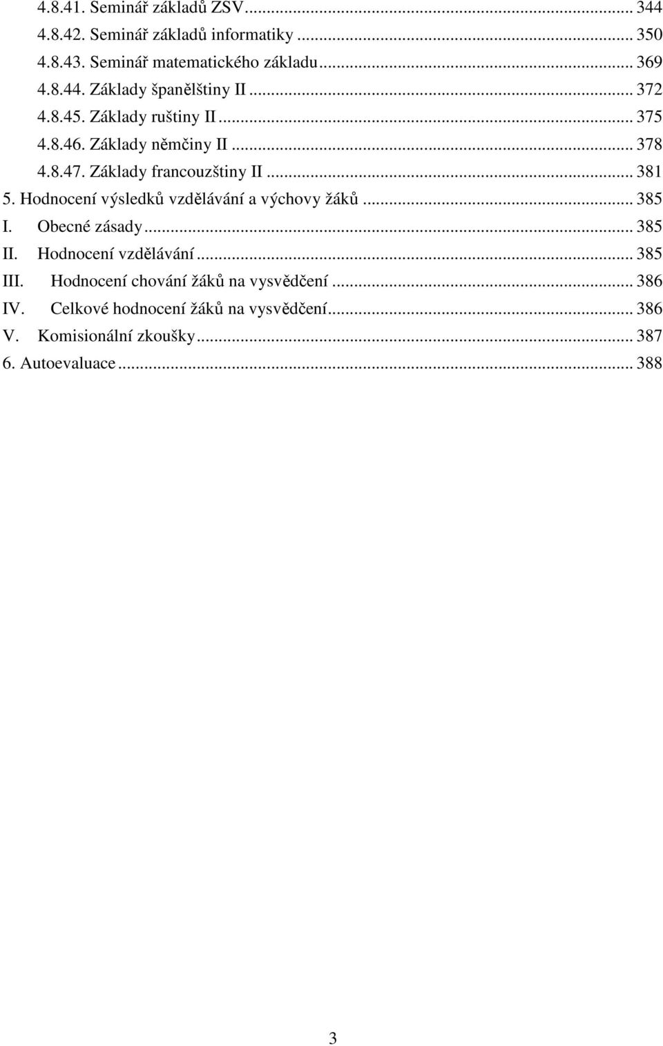 Hodnocení výsledků vzdělávání a výchovy žáků... 385 I. Obecné zásady... 385 II. Hodnocení vzdělávání... 385 III.