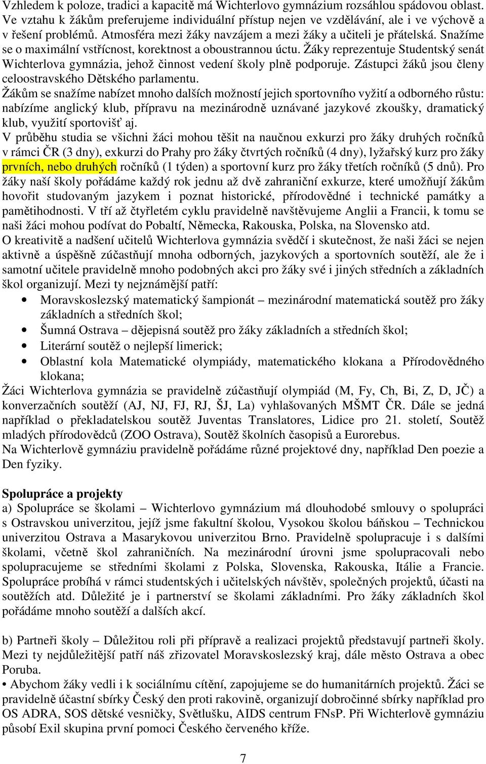 Žáky reprezentuje Studentský senát Wichterlova gymnázia, jehož činnost vedení školy plně podporuje. Zástupci žáků jsou členy celoostravského Dětského parlamentu.