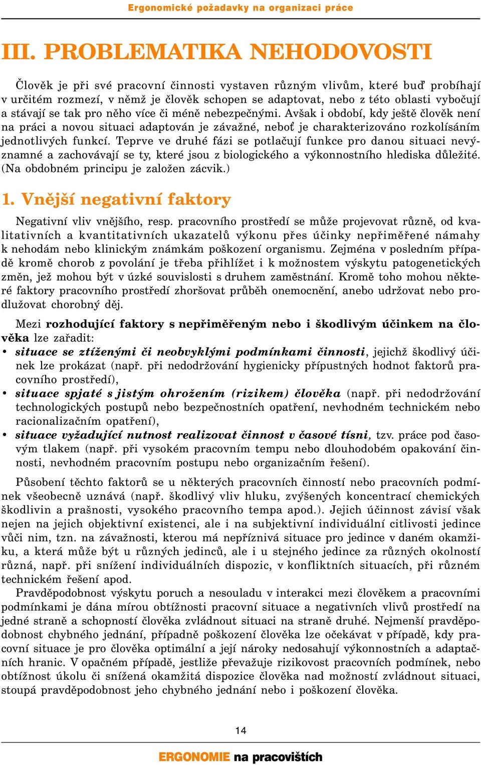 Teprve ve druhé fázi se potlačují funkce pro danou situaci nevýznamné a zachovávají se ty, které jsou z biologického a výkonnostního hlediska důležité. (Na obdobném principu je založen zácvik.) 1.