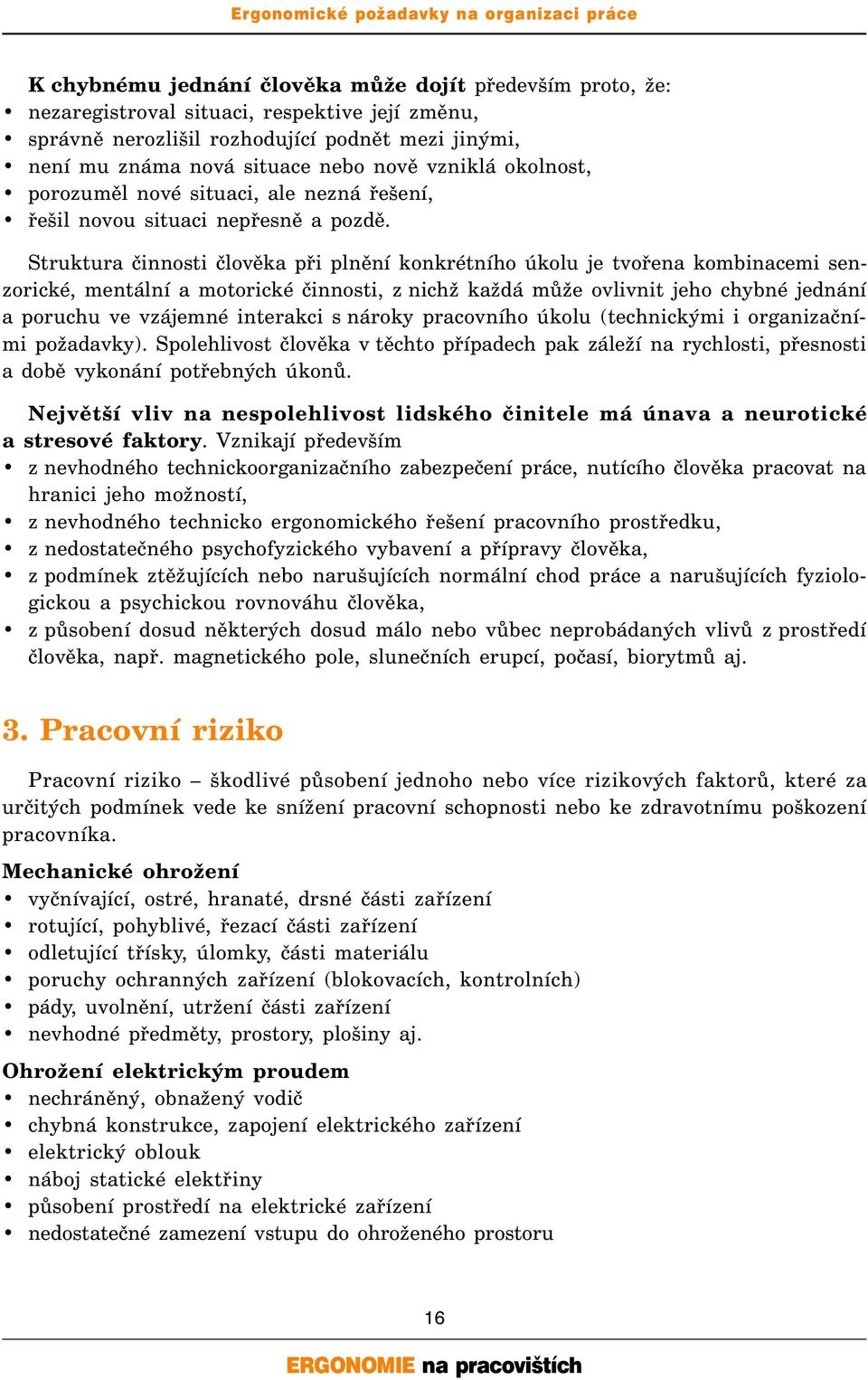 Struktura činnosti člověka při plnění konkrétního úkolu je tvořena kombinacemi senzorické, mentální a motorické činnosti, z nichž každá může ovlivnit jeho chybné jednání a poruchu ve vzájemné