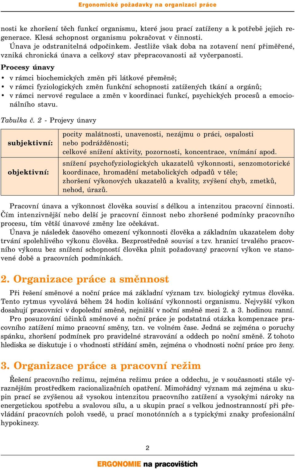 Procesy únavy v rámci biochemických změn při látkové přeměně; v rámci fyziologických změn funkční schopnosti zatížených tkání a orgánů; v rámci nervové regulace a změn v koordinaci funkcí,