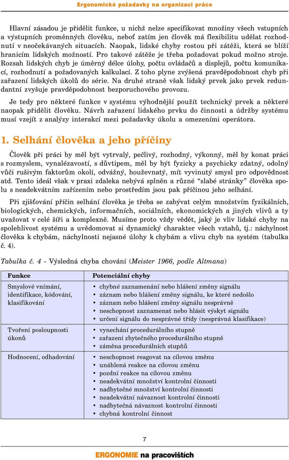 Rozsah lidských chyb je úměrný délce úlohy, počtu ovládačů a displejů, počtu komunikací, rozhodnutí a požadovaných kalkulací.