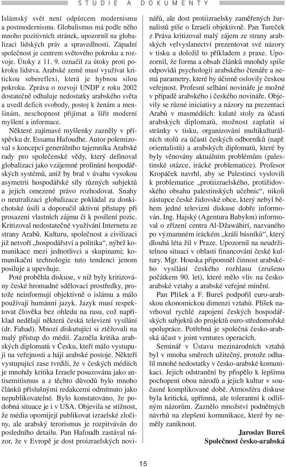 Zpráva o rozvoji UNDP z roku 2002 dostatečně odhaluje nedostatky arabského světa a uvedl deficit svobody, postoj k ženám a menšinám, neschopnost přijímat a šířit moderní myšlení a informace.