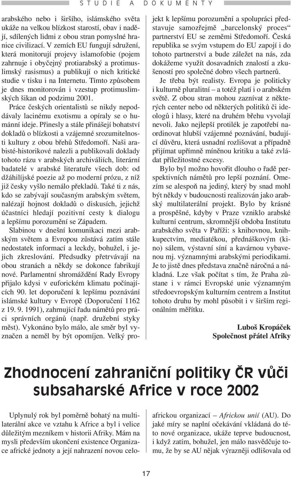 Tímto způsobem je dnes monitorován i vzestup protimuslimských šikan od podzimu 2001. Práce českých orientalistů se nikdy nepoddávaly lacinému exotismu a opíraly se o humánní ideje.