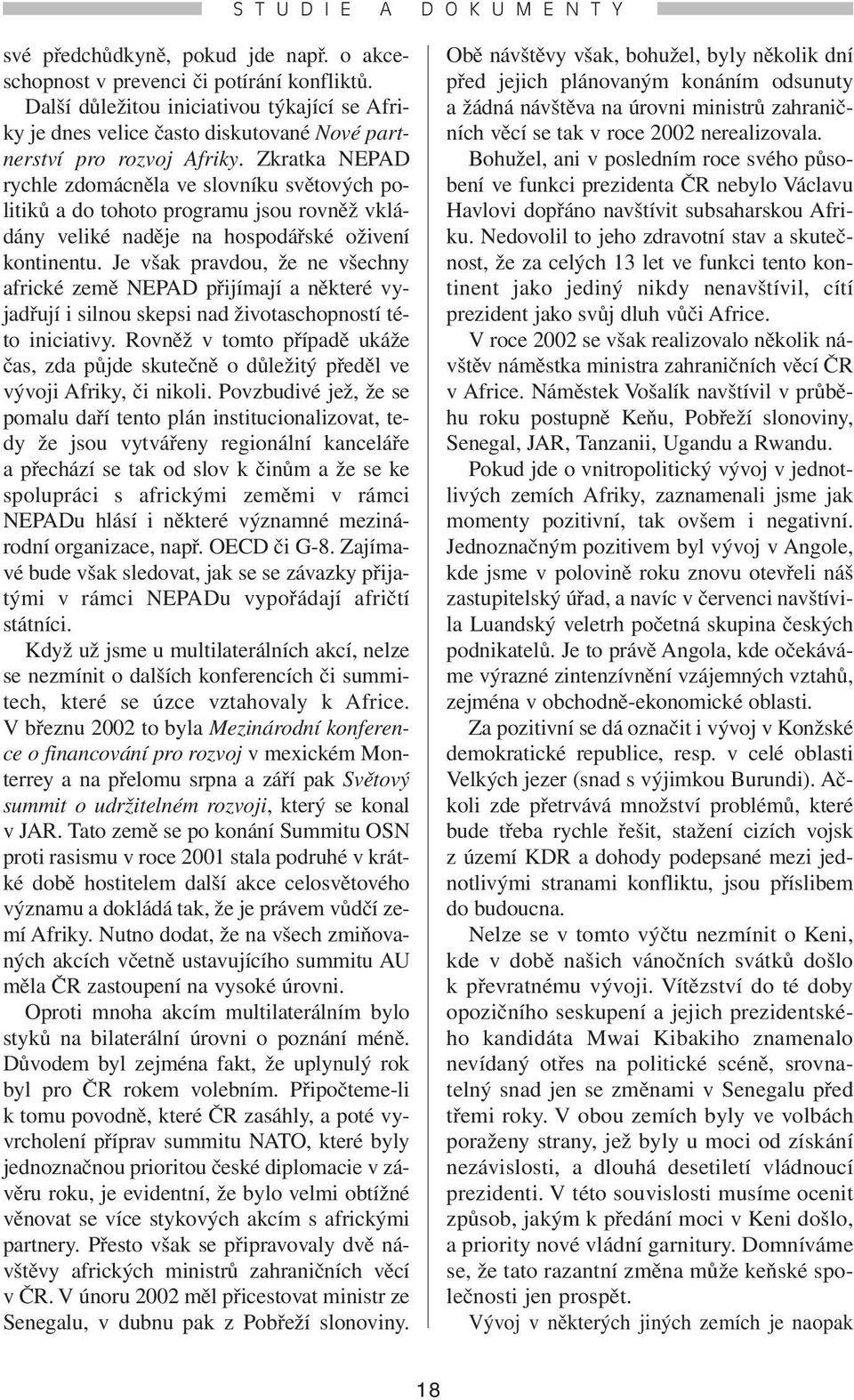 Zkratka NEPAD rychle zdomácněla ve slovníku světových politiků a do tohoto programu jsou rovněž vkládány veliké naděje na hospodářské oživení kontinentu.