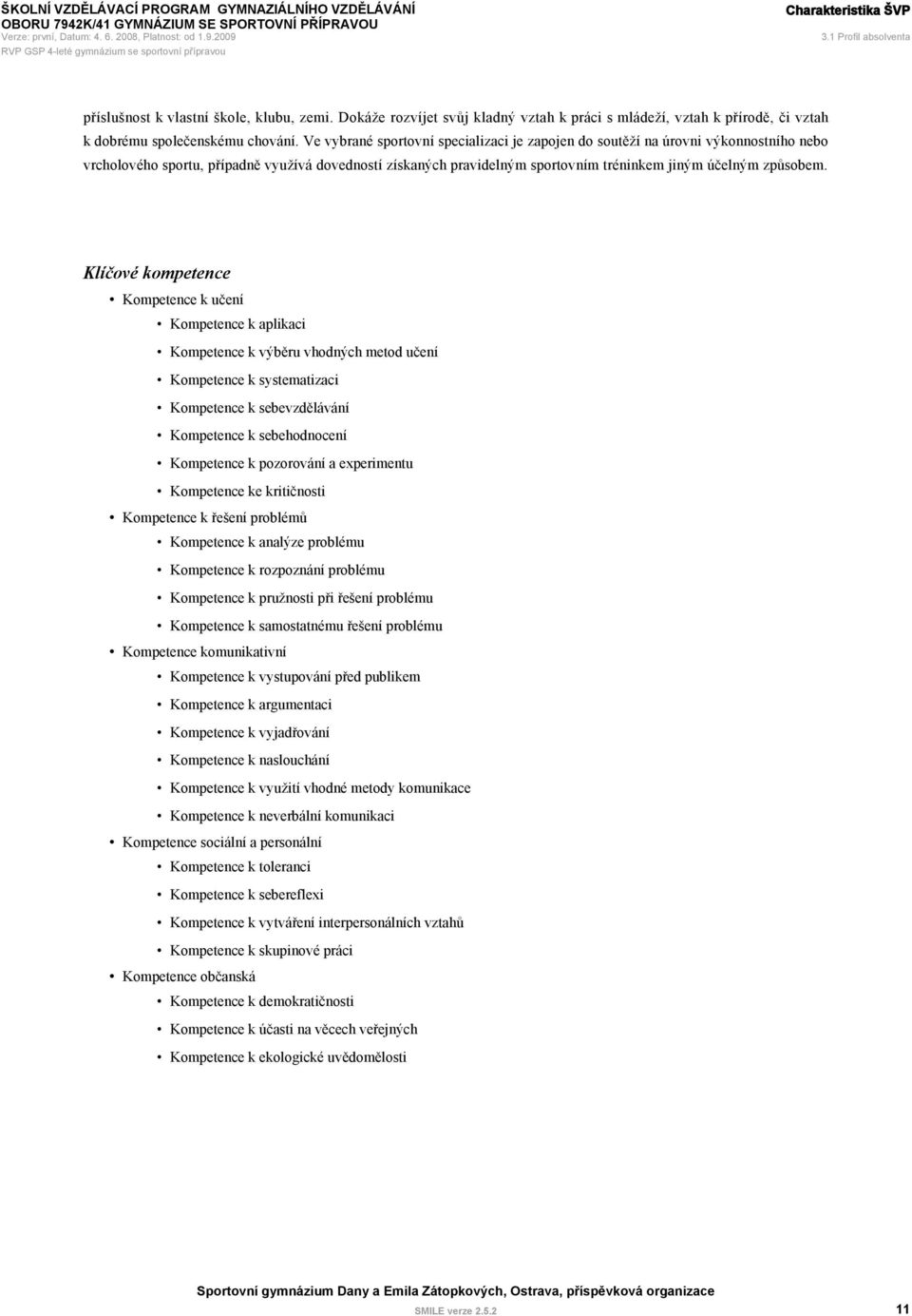 Klíčové kompetence Kompetence k učení Kompetence k aplikaci Kompetence k výběru vhodných metod učení Kompetence k systematizaci Kompetence k sebevzdělávání Kompetence k sebehodnocení Kompetence k