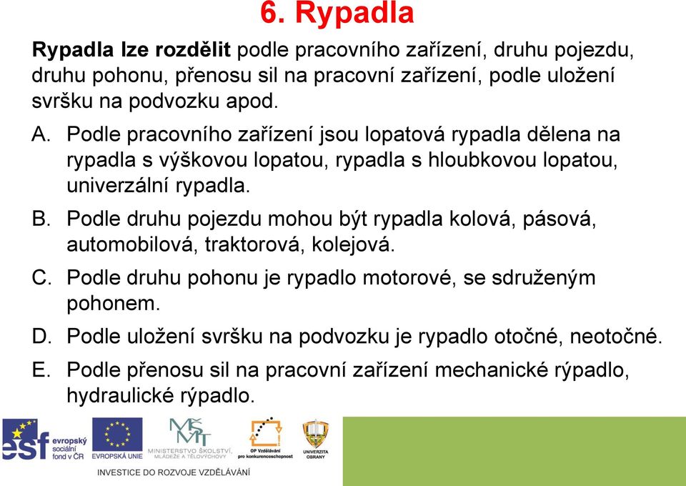 Podle pracovního zařízení jsou lopatová rypadla dělena na rypadla s výškovou lopatou, rypadla s hloubkovou lopatou, univerzální rypadla. B.