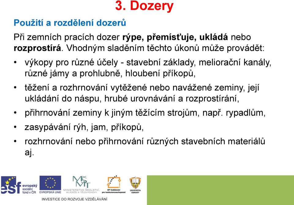 prohlubně, hloubení příkopů, těžení a rozhrnování vytěžené nebo navážené zeminy, její ukládání do náspu, hrubé urovnávání a