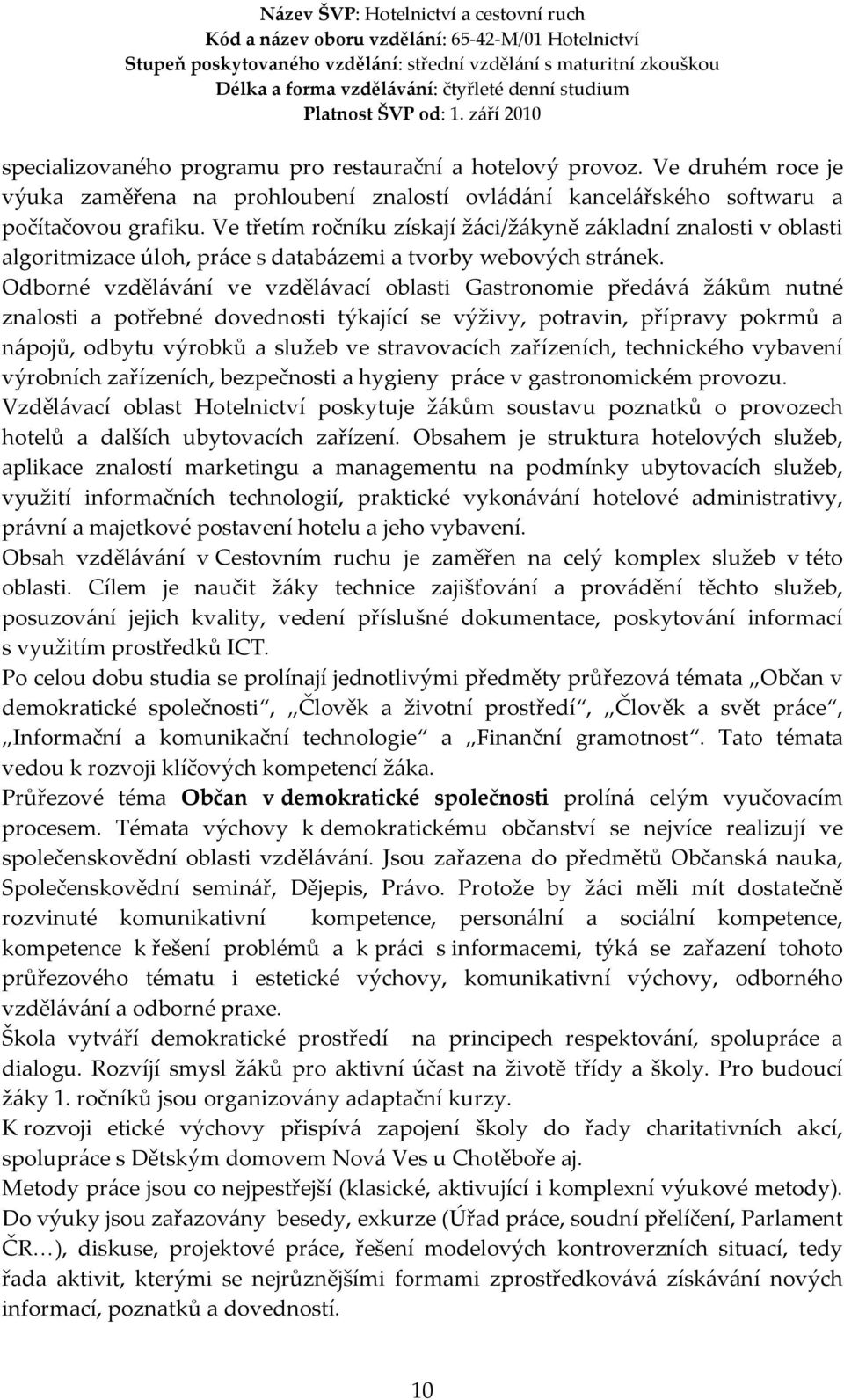 Odborné vzdělávání ve vzdělávací oblasti Gastronomie předává žákům nutné znalosti a potřebné dovednosti týkající se výživy, potravin, přípravy pokrmů a nápojů, odbytu výrobků a služeb ve stravovacích