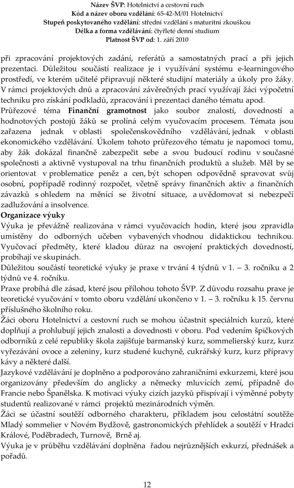 V rámci projektových dnů a zpracování závěrečných prací využívají žáci výpočetní techniku pro získání podkladů, zpracování i prezentaci daného tématu apod.