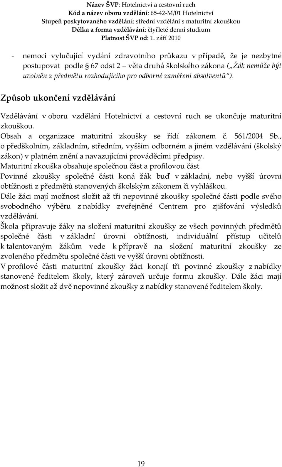 , o předškolním, základním, středním, vyšším odborném a jiném vzdělávání (školský zákon) v platném znění a navazujícími prováděcími předpisy.