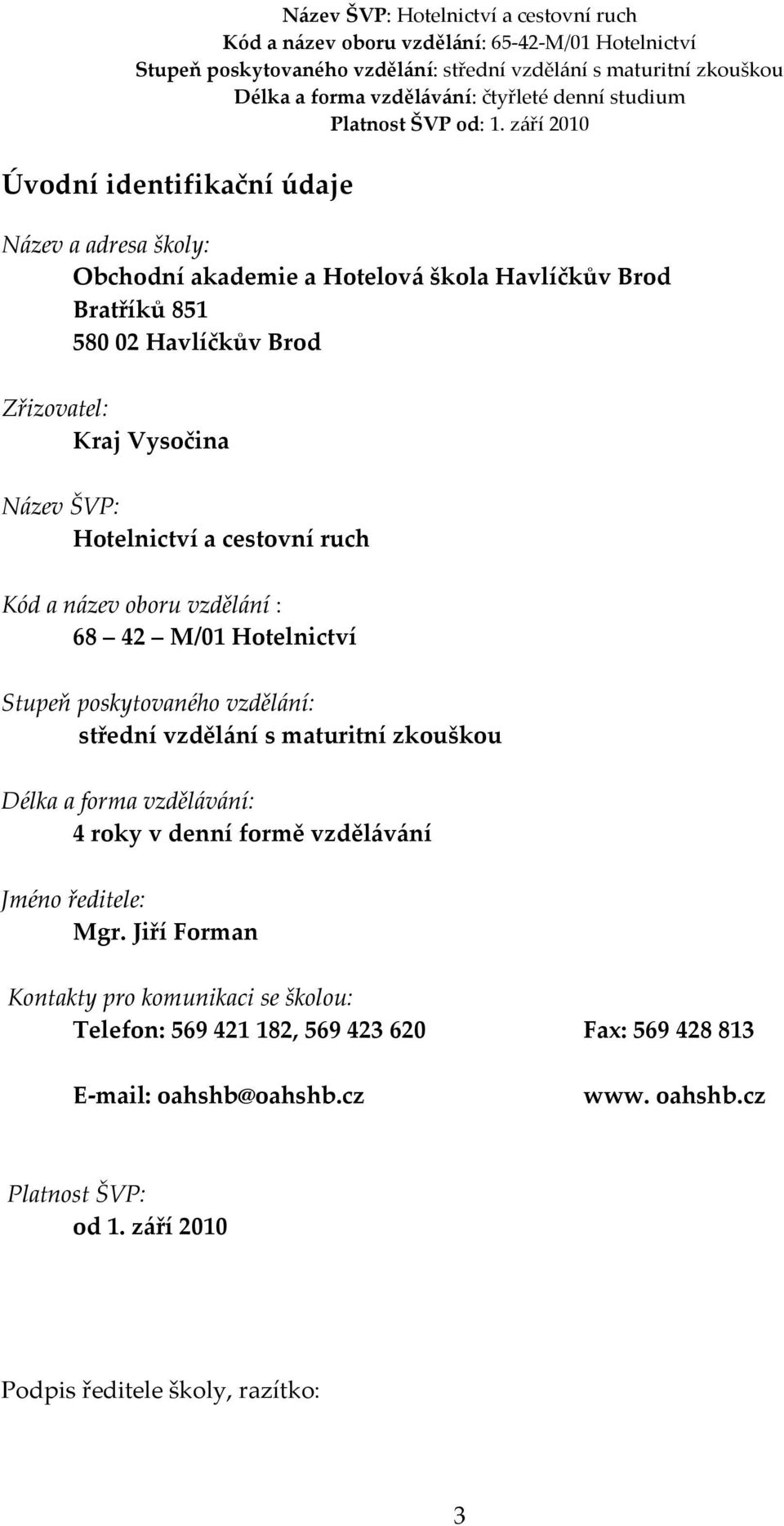 vzdělání s maturitní zkouškou Délka a forma vzdělávání: 4 roky v denní formě vzdělávání Jméno ředitele: Mgr.