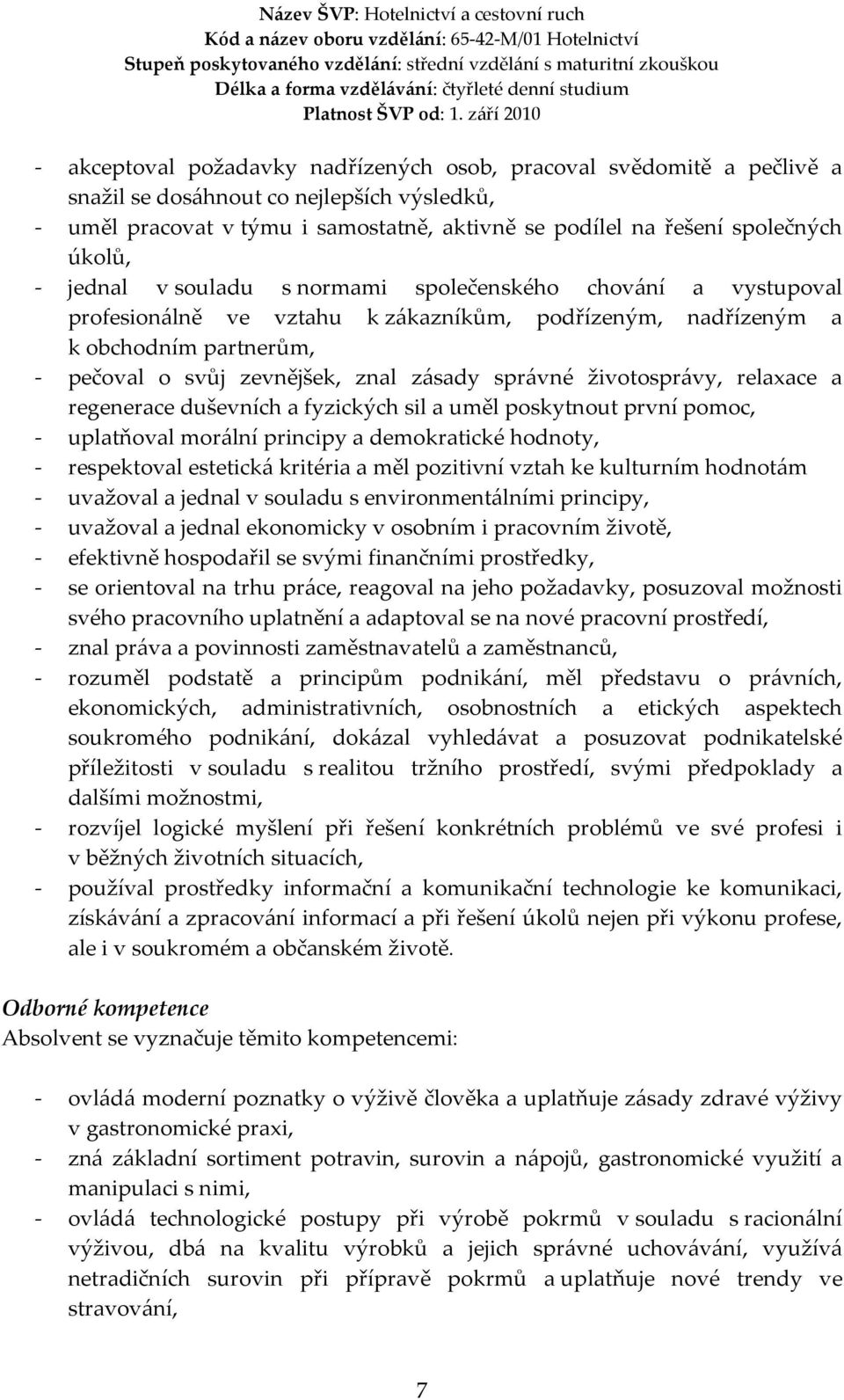 životosprávy, relaxace a regenerace duševních a fyzických sil a uměl poskytnout první pomoc, - uplatňoval morální principy a demokratické hodnoty, - respektoval estetická kritéria a měl pozitivní