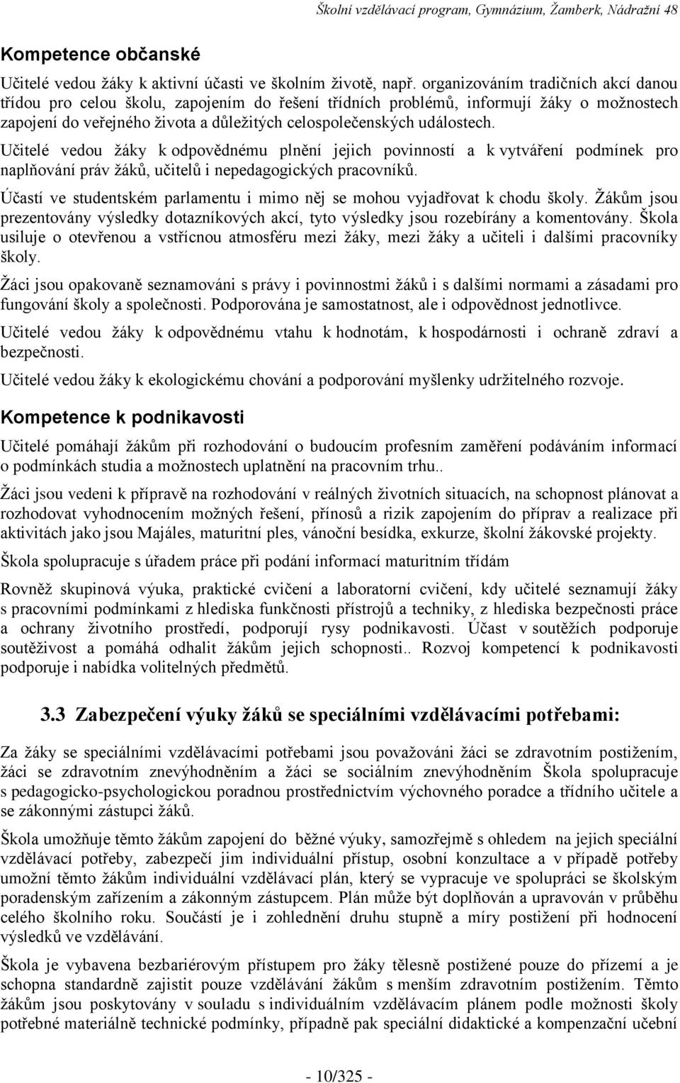 Učitelé vedou žáky k odpovědnému plnění jejich povinností a k vytváření podmínek pro naplňování práv žáků, učitelů i nepedagogických pracovníků.