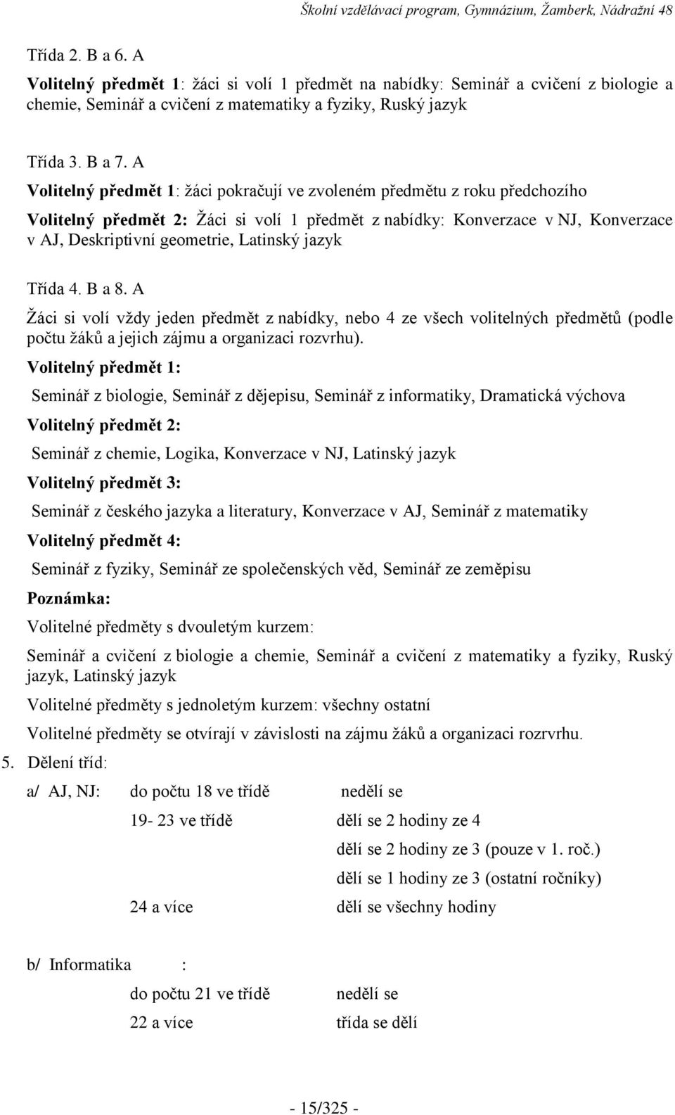 jazyk Třída 4. B a 8. A Žáci si volí vždy jeden předmět z nabídky, nebo 4 ze všech volitelných předmětů (podle počtu žáků a jejich zájmu a organizaci rozvrhu).