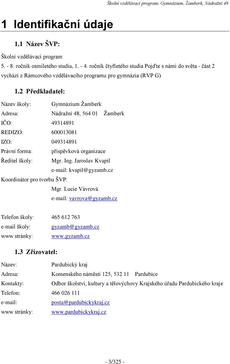 2 Předkladatel: Název školy: Gymnázium Žamberk Adresa: Nádražní 48, 564 01 Žamberk IČO: 49314891 REDIZO: 600013081 IZO: 049314891 Právní forma: příspěvková organizace Ředitel školy: Mgr. Ing.