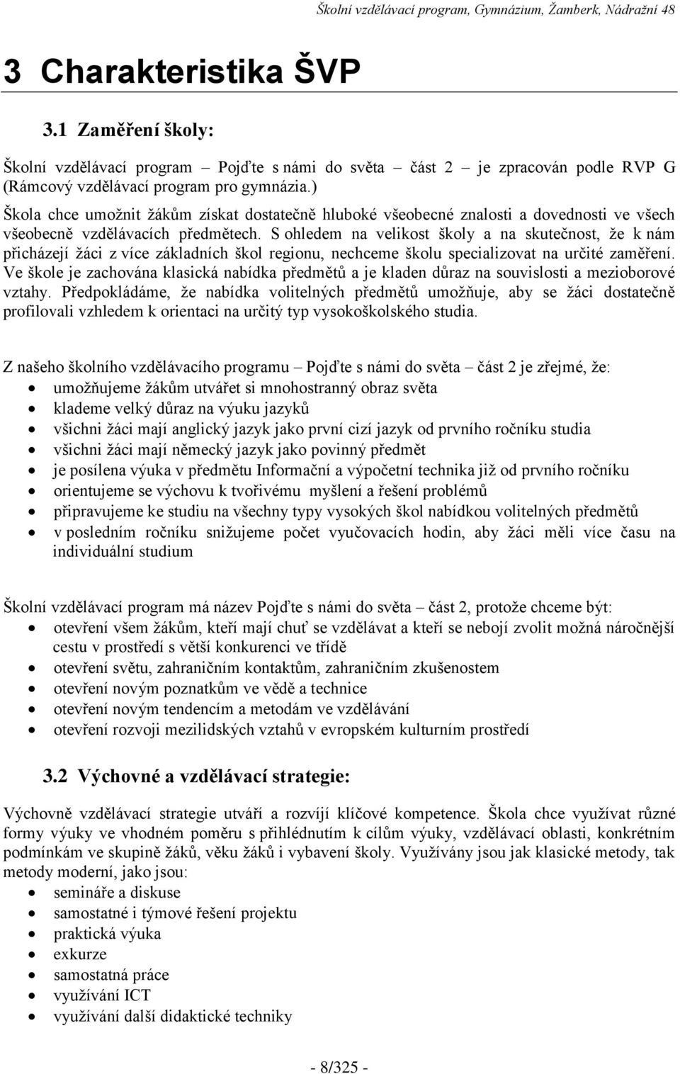 S ohledem na velikost školy a na skutečnost, že k nám přicházejí žáci z více základních škol regionu, nechceme školu specializovat na určité zaměření.