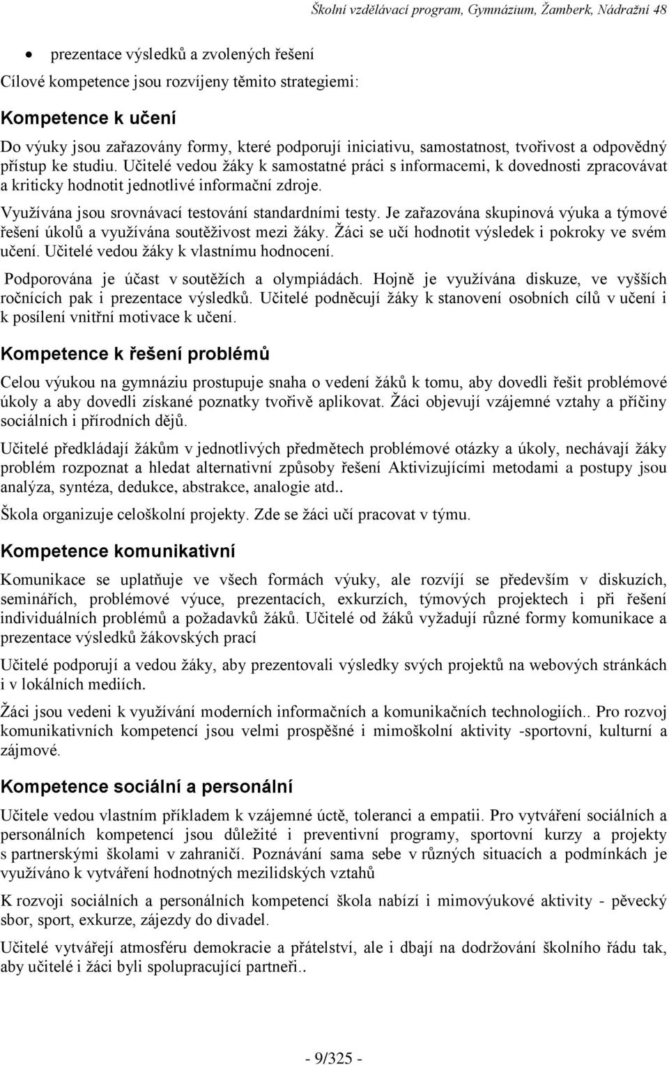 Využívána jsou srovnávací testování standardními testy. Je zařazována skupinová výuka a týmové řešení úkolů a využívána soutěživost mezi žáky. Žáci se učí hodnotit výsledek i pokroky ve svém učení.