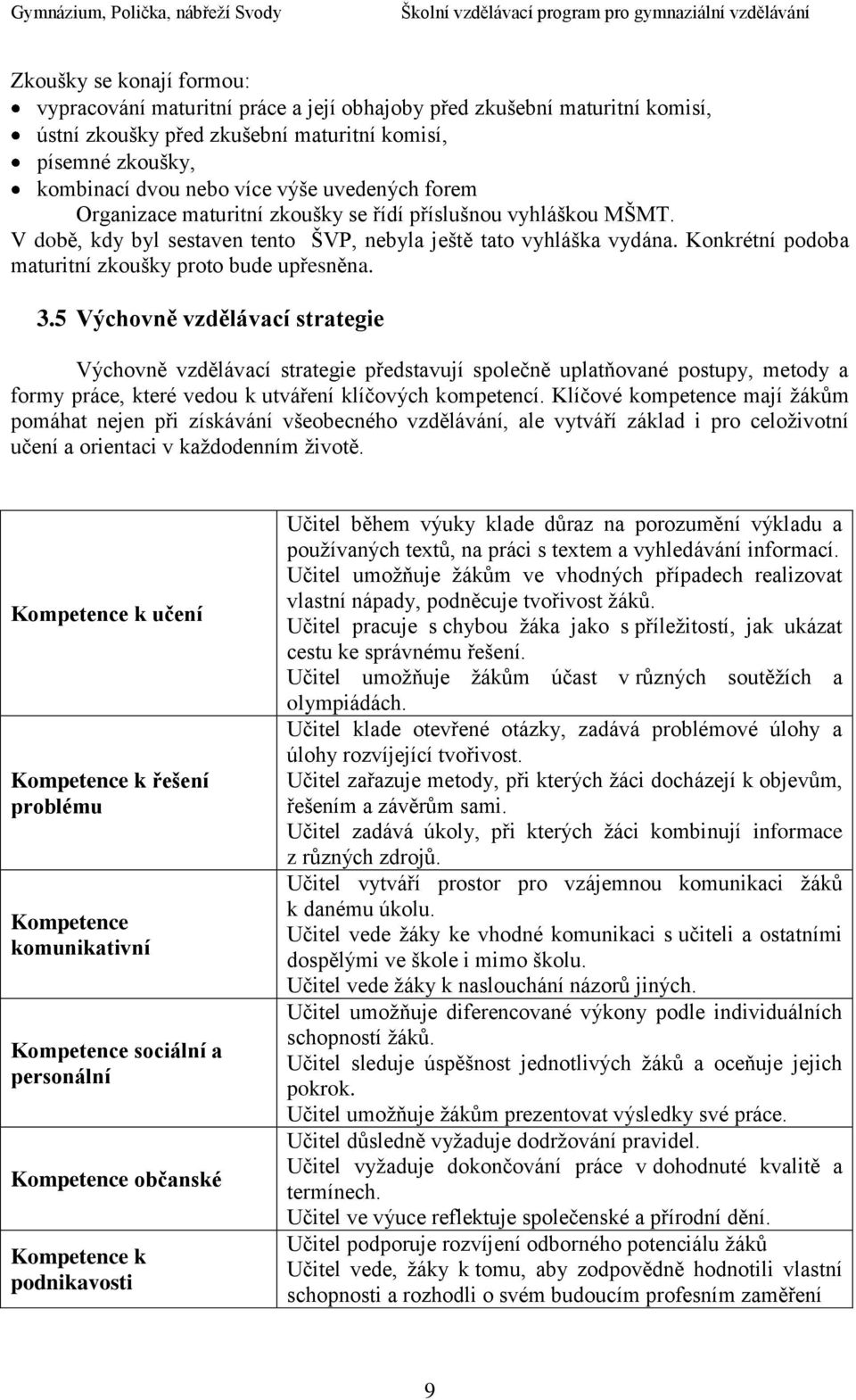 Konkrétní podoba maturitní zkoušky proto bude upřesněna. 3.