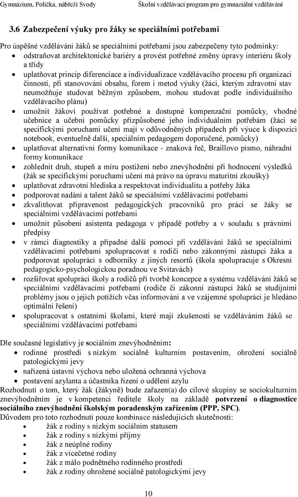 úpravy interiéru školy a třídy uplatňovat princip diferenciace a individualizace vzdělávacího procesu při organizaci činností, při stanovování obsahu, forem i metod výuky (žáci, kterým zdravotní stav