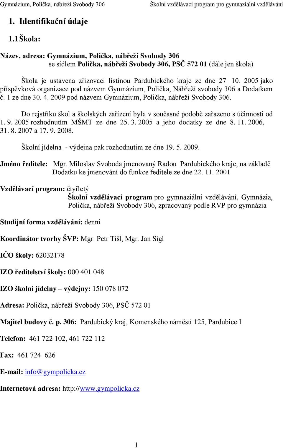 10. 2005 jako příspěvková organizace pod názvem Gymnázium, Polička, Nábřeží svobody 306 a Dodatkem č. 1 ze dne 30. 4. 2009 pod názvem Gymnázium, Polička, nábřeží Svobody 306.