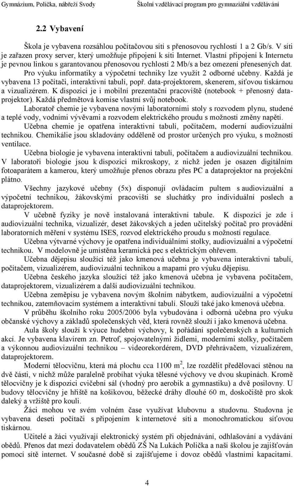 Každá je vybavena 13 počítači, interaktivní tabulí, popř. data-projektorem, skenerem, síťovou tiskárnou a vizualizérem.