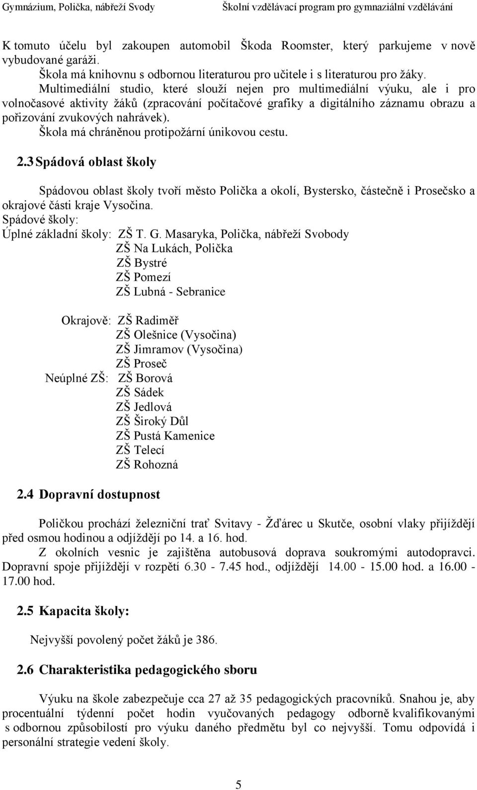 Multimediální studio, které slouží nejen pro multimediální výuku, ale i pro volnočasové aktivity žáků (zpracování počítačové grafiky a digitálního záznamu obrazu a pořizování zvukových nahrávek).