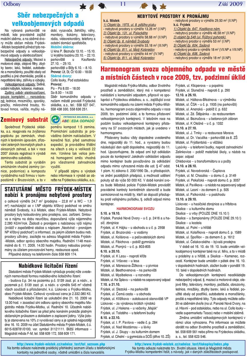 postřiků a jiné chemikálie, prošlé a nepotřebné léky, zářivky a výbojky. Velkoobjemové odpady: Skříně, ostatní nábytek, koberce, matrace.