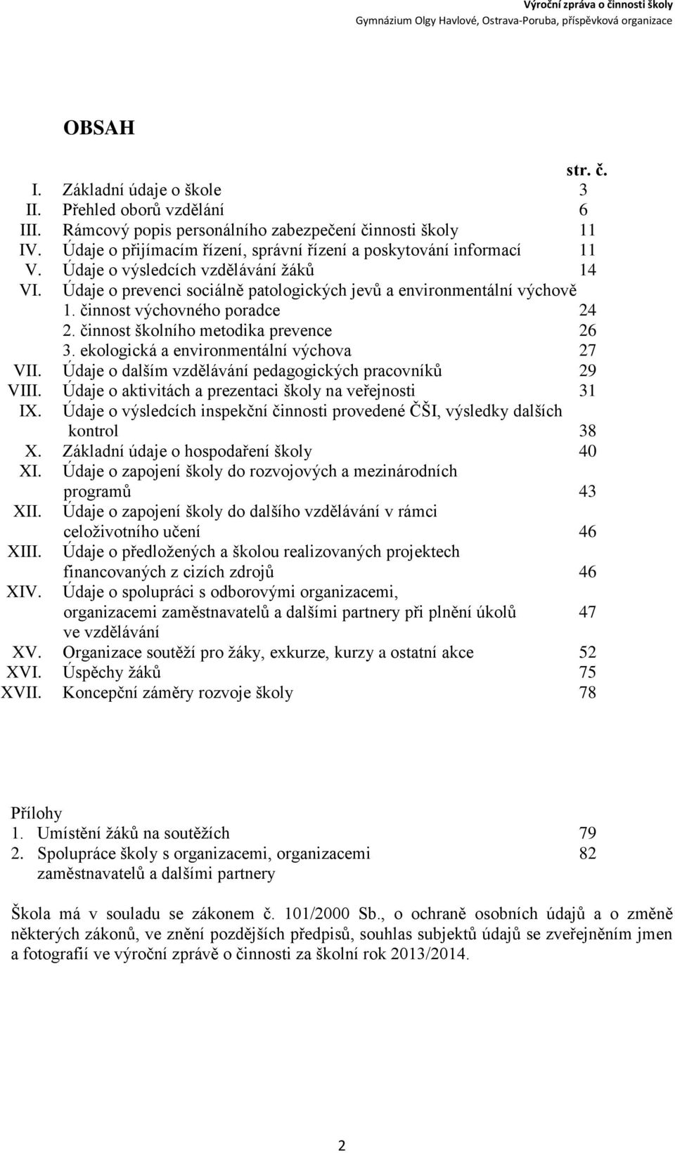 činnost výchovného poradce 24 2. činnost školního metodika prevence 26 3. ekologická a environmentální výchova 27 VII. Údaje o dalším vzdělávání pedagogických pracovníků 29 VIII.