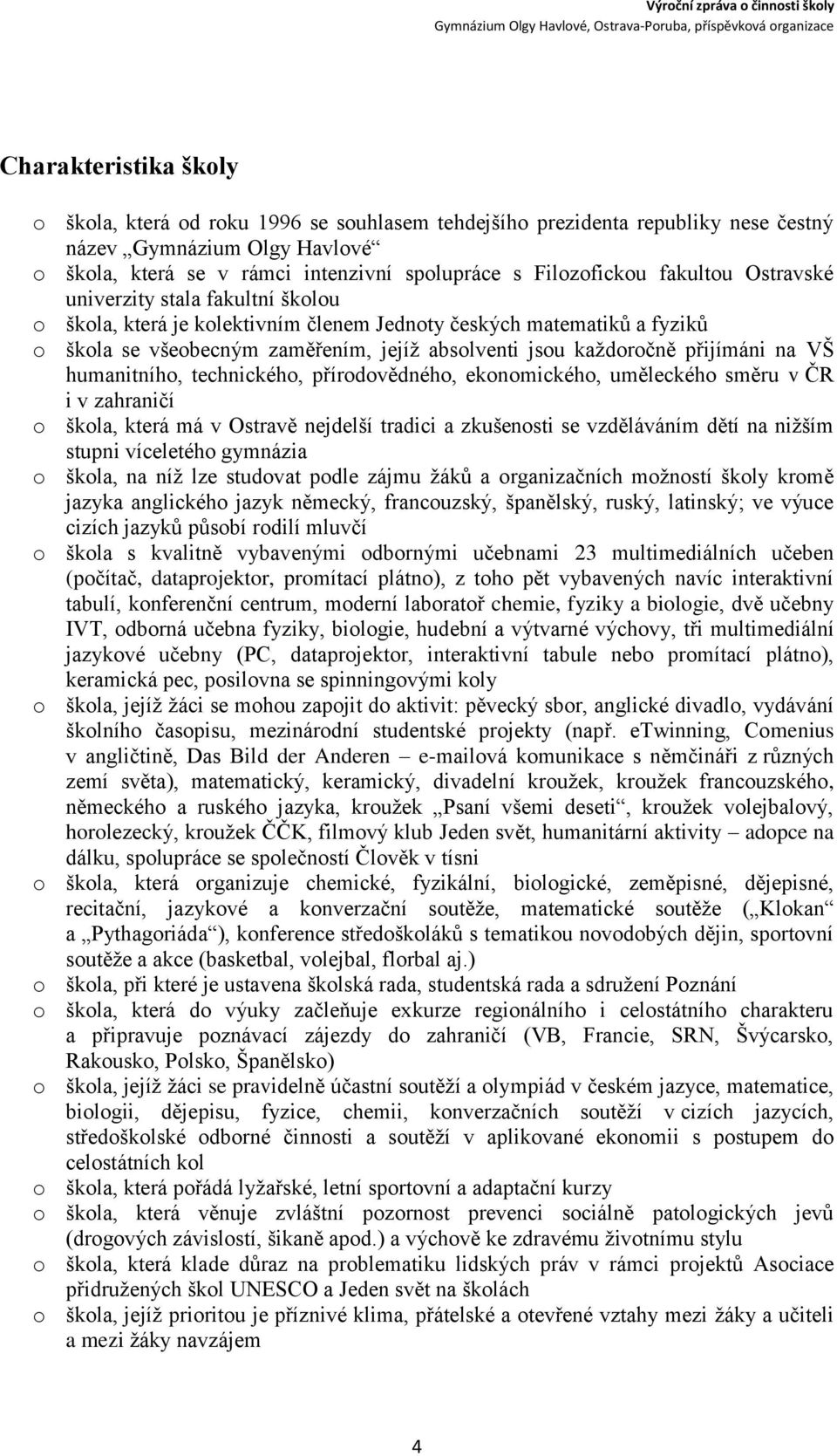 přijímáni na VŠ humanitního, technického, přírodovědného, ekonomického, uměleckého směru v ČR i v zahraničí o škola, která má v Ostravě nejdelší tradici a zkušenosti se vzděláváním dětí na nižším