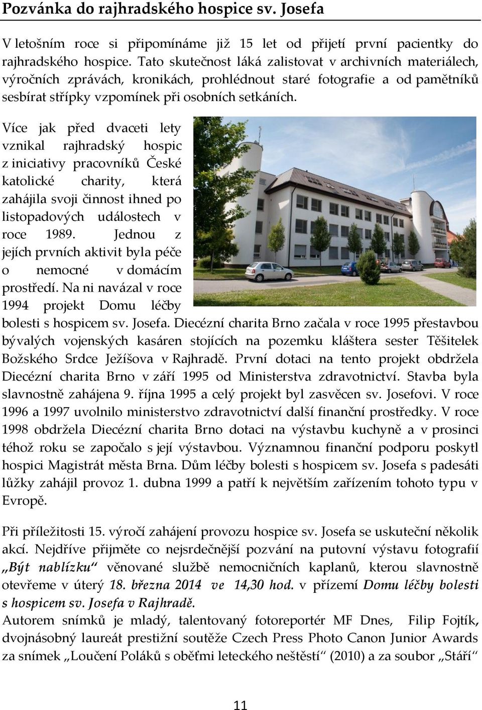 Více jak před dvaceti lety vznikal rajhradský hospic z iniciativy pracovníků České katolické charity, která zahájila svoji činnost ihned po listopadových událostech v roce 1989.