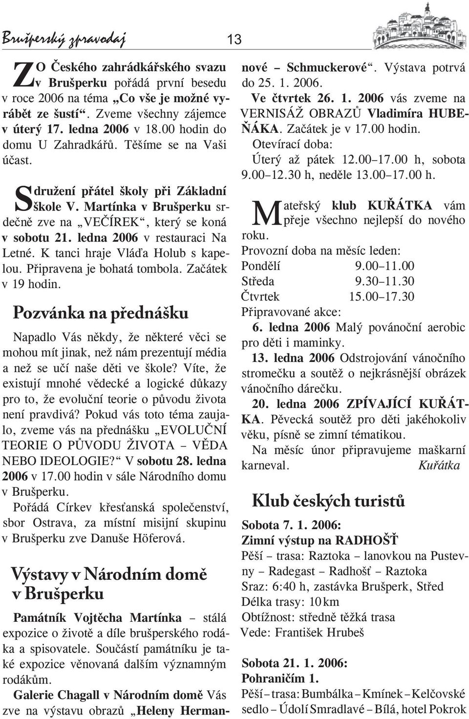 ledna 2006 v restauraci Na Letné. K tanci hraje Vláďa Holub s kapelou. Připravena je bohatá tombola. Začátek v 19 hodin.