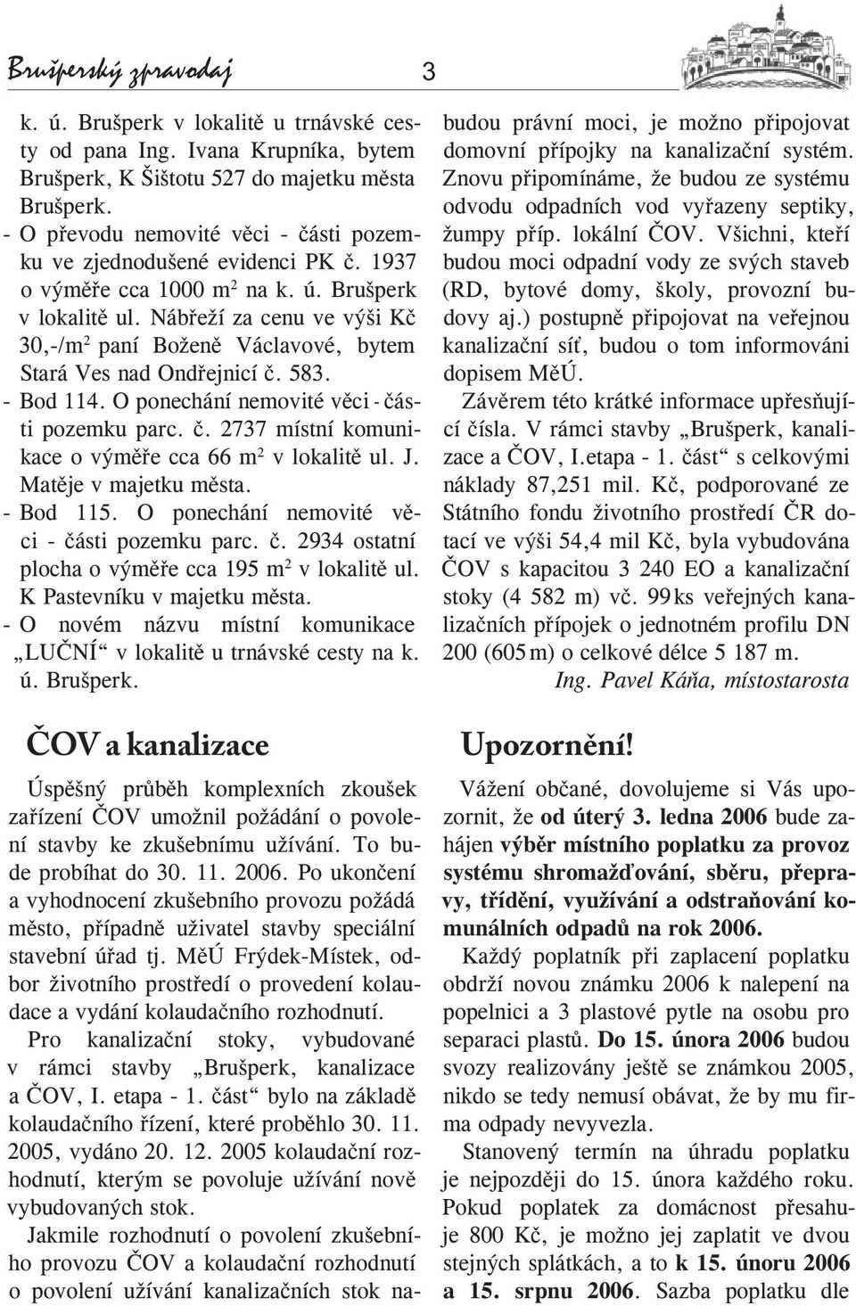 Nábřeží za cenu ve výši Kč 30,-/m 2 paní Boženě Václavové, bytem Stará Ves nad Ondřejnicí č. 583. - Bod 114. O ponechání nemovité věci - části pozemku parc. č. 2737 místní komunikace o výměře cca 66 m 2 v lokalitě ul.