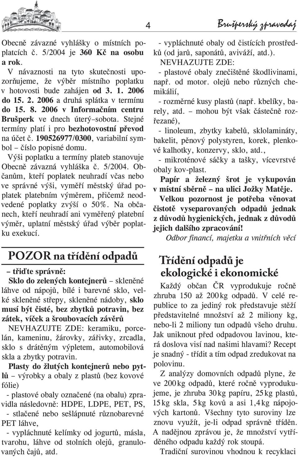 2006 v Informačním centru Brušperk ve dnech úterý sobota. Stejné termíny platí i pro bezhotovostní převod na účet č. 190526977/0300, variabilní symbol číslo popisné domu.