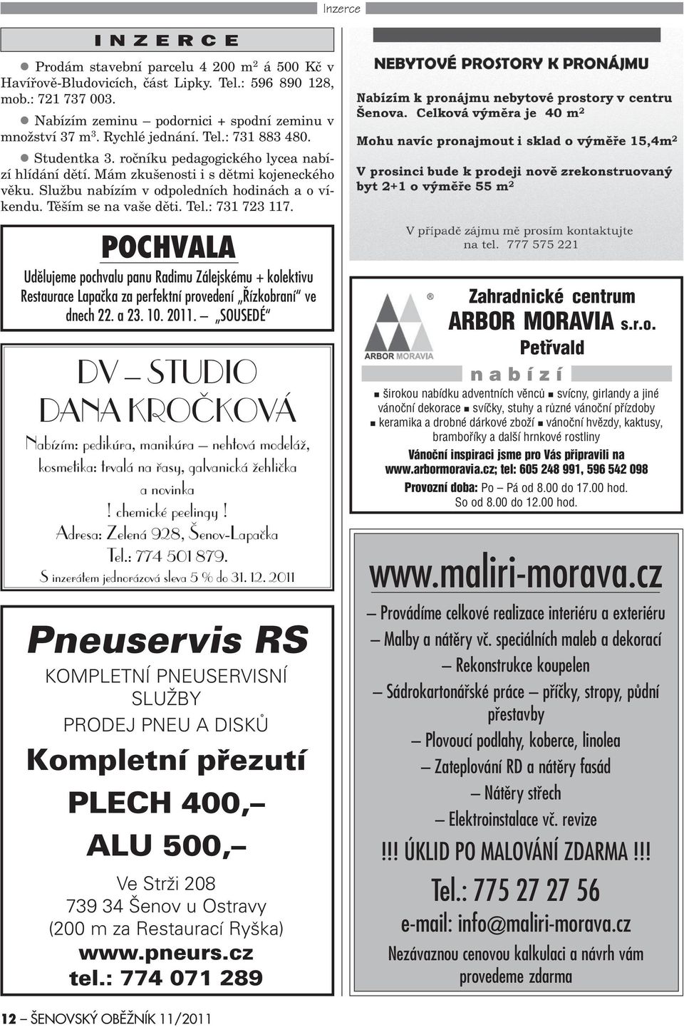 Mám zkušenosti i s dìtmi kojeneckého vìku. Službu nabízím v odpoledních hodinách a o víkendu. Tìším se na vaše dìti. Tel.: 731 723 117.