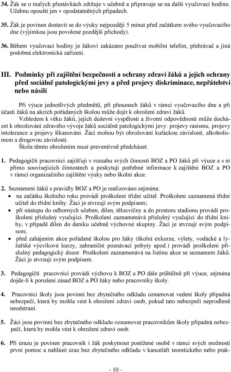 Během vyučovací hodiny je žákovi zakázáno používat mobilní telefon, přehrávač a jiná podobná elektronická zařízení. III.