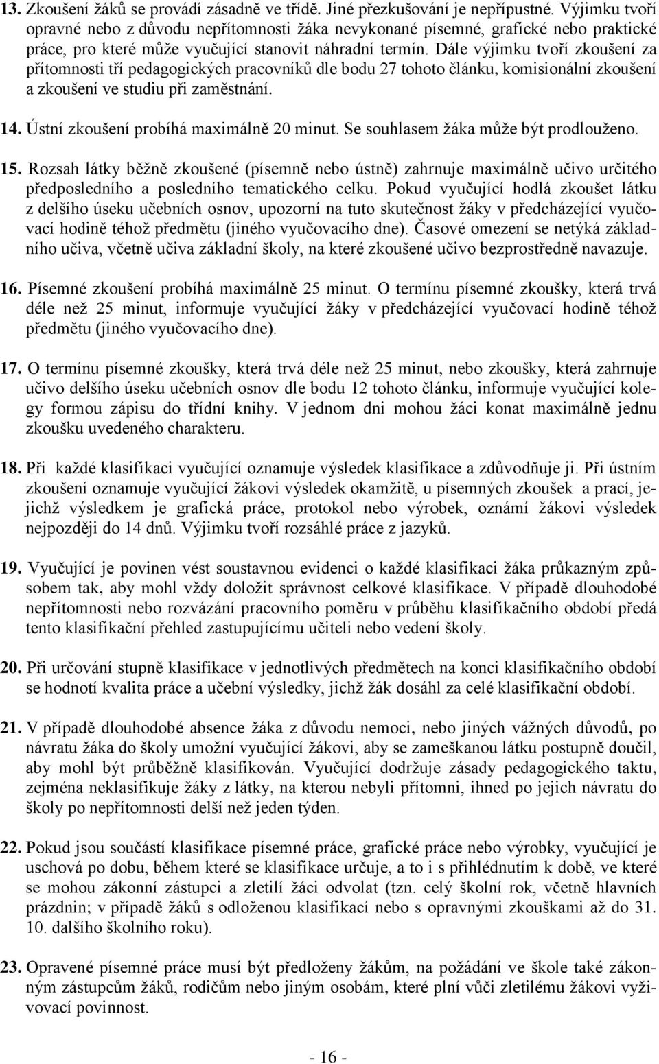 Dále výjimku tvoří zkoušení za přítomnosti tří pedagogických pracovníků dle bodu 27 tohoto článku, komisionální zkoušení a zkoušení ve studiu při zaměstnání. 14.