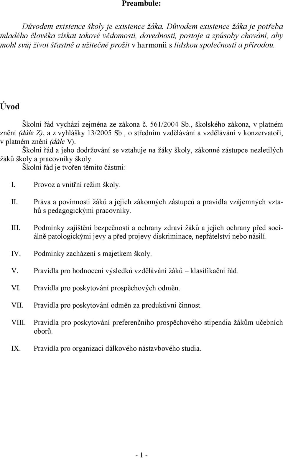 přírodou. Úvod Školní řád vychází zejména ze zákona č. 561/2004 Sb., školského zákona, v platném znění (dále Z), a z vyhlášky 13/2005 Sb.