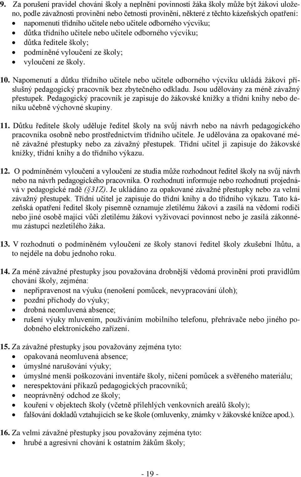 Napomenutí a důtku třídního učitele nebo učitele odborného výcviku ukládá žákovi příslušný pedagogický pracovník bez zbytečného odkladu. Jsou udělovány za méně závažný přestupek.