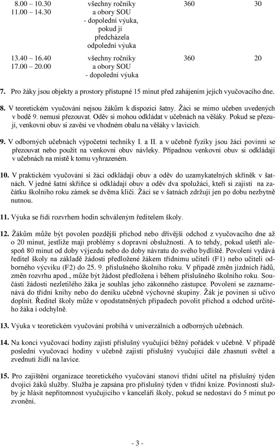 nemusí přezouvat. Oděv si mohou odkládat v učebnách na věšáky. Pokud se přezují, venkovní obuv si zavěsí ve vhodném obalu na věšáky v lavicích. 9. V odborných učebnách výpočetní techniky I. a II.