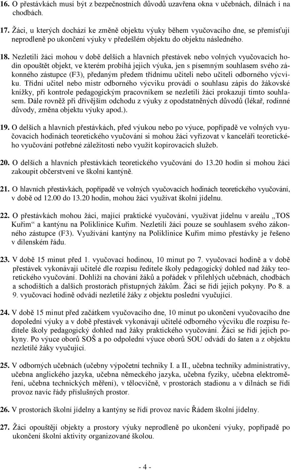 Nezletilí žáci mohou v době delších a hlavních přestávek nebo volných vyučovacích hodin opouštět objekt, ve kterém probíhá jejich výuka, jen s písemným souhlasem svého zákonného zástupce (F3),