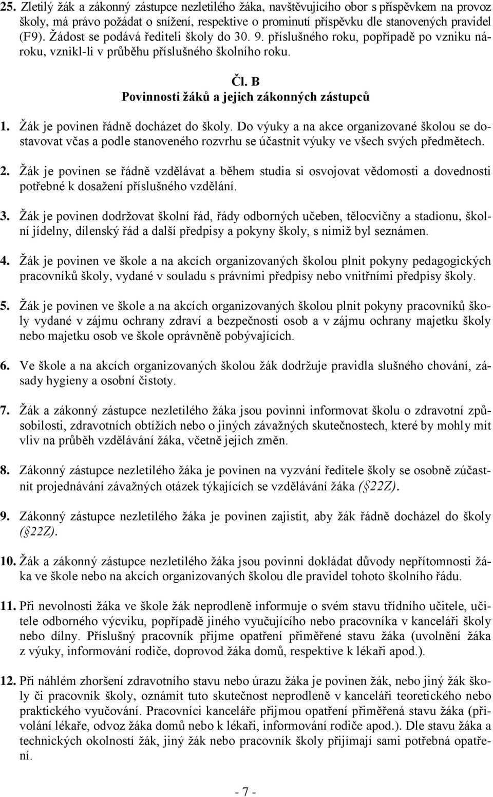 Žák je povinen řádně docházet do školy. Do výuky a na akce organizované školou se dostavovat včas a podle stanoveného rozvrhu se účastnit výuky ve všech svých předmětech. 2.